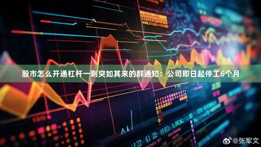 股市怎么开通杠杆一则突如其来的群通知：公司即日起停工6个月