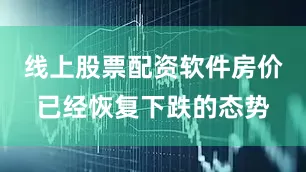 线上股票配资软件房价已经恢复下跌的态势