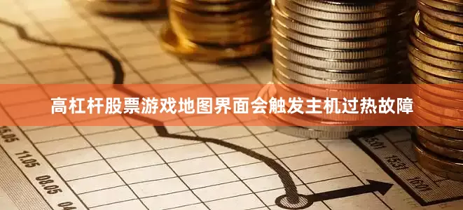 高杠杆股票游戏地图界面会触发主机过热故障